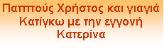 Text Box: Παππούς Χρήστος και γιαγιά Κατίγκω με την εγγονή Κατερίνα  